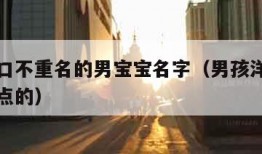 好听顺口不重名的男宝宝名字（男孩洋气名字独特一点的）