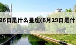 6月26日是什么星座(6月29日是什么星座)