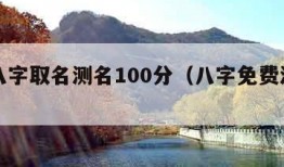 免费八字取名测名100分（八字免费测名字）